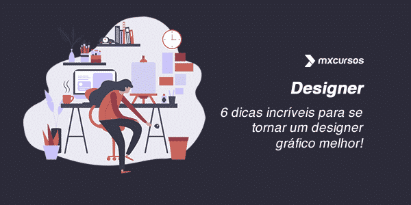 Designer gráfico 6 dicas para ser um profissional incrível